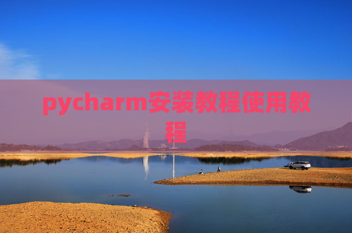 pycharm安装教程使用教程 pycharm安装教程使用教程